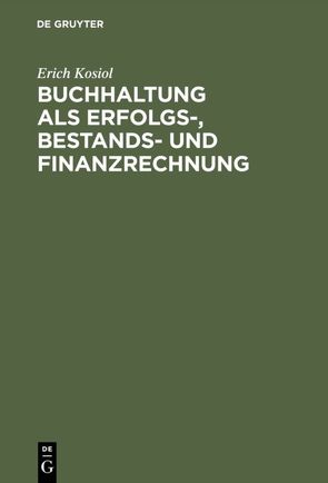 Buchhaltung als Erfolgs-, Bestands- und Finanzrechnung von Kosiol,  Erich