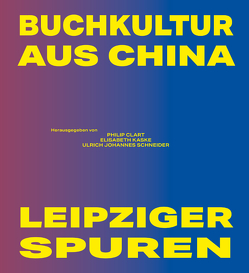 Buchkultur aus China – Leipziger Spuren von Clart,  Philip, Kaske,  Elisabeth, Schneider,  Ulrich Johannes