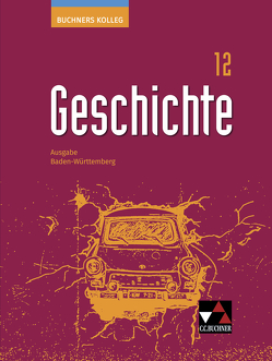 Buchners Kolleg Geschichte – Ausgabe Baden-Württemberg / Buchners Kolleg Geschichte BW 12 von Brückner,  Dieter, Hepp,  Ursula, Herrmann,  Volker, Kümmerle,  Julian, Ott,  Thomas, Reinbold,  Markus, Schenk,  Andreas, Setz,  Dagmar, Wagner,  Florian, Winkle,  Regine