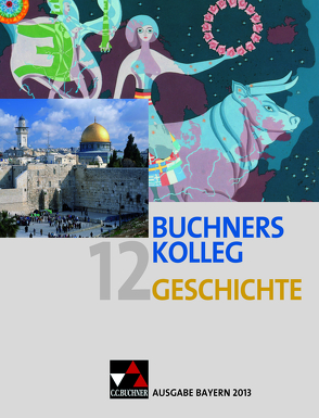 Buchners Kolleg Geschichte – Ausgabe Bayern 2013 / Buchners Kolleg Geschichte Bayern 12 – 2013 von Brückner,  Dieter, Brunner,  Bernhard, Focke,  Harald, Freyberger,  Bert, Maier,  Lorenz, Tschada,  Ralf