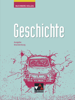 Buchners Kolleg Geschichte – Neue Ausgabe Brandenburg / Buchners Kolleg Geschichte Brandenburg – neu von Ahbe,  Thomas, Barth,  Boris, Brückner,  Dieter, Bruniecki,  Judith, Brunner,  Bernhard, Giesel,  Christian, Hamann,  Christoph, Hein-Mooren,  Klaus Dieter, Hoffmann,  Antje, Hoffmann-Kuhn,  Alexandra, Kalpakidis,  Dimitrios, Kitzel,  Ingo, Kleinhans,  Bernd, Kramer,  Gerlind, Link,  Joachim, Ott,  Thomas, Pfändtner,  Bernhard, Schell,  Reiner, Wagner,  Wolfgang, Weber,  Juergen, Wunderer,  Hartmann, Zehrer,  Thomas