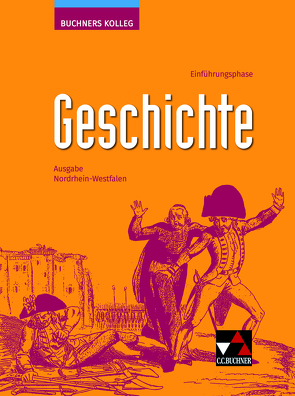 Buchners Kolleg Geschichte – Neue Ausgabe Nordrhein-Westfalen / Buchners Kolleg Geschichte NRW E-Phase von Bauerdick-Paland,  Patricia, Berger,  Anne-Claire, Böttcher,  Bernhard, Brozek,  Tillmann, Gönensay,  Meike, Gorgels,  Anne, Herbers-Rauhut,  Cornelia, Laufs,  Florian, Mauritz,  Bence, Pomplun,  Jan-Philipp, Rütters,  Dennis, Schulte,  Niklas, Schulte,  Thomas, Seidel,  Maximilian, Seidel,  Sonja, Tolksdorf,  Sabrina, Wenzel,  Sonja, Wolf,  Anna