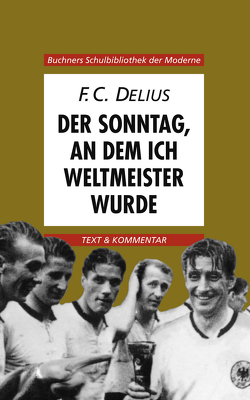 Buchners Schulbibliothek der Moderne / Delius, Der Sonntag, an dem ich Weltmeister wurde von Hotz,  Karl, Weglöhner,  Hans Werner