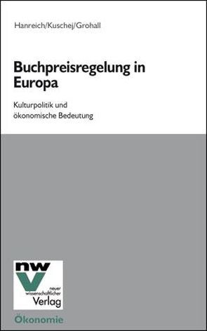 Buchpreisregelung in Europa von Grohall,  Günther, Hanreich,  Hanspeter, Kuschej,  Hermann