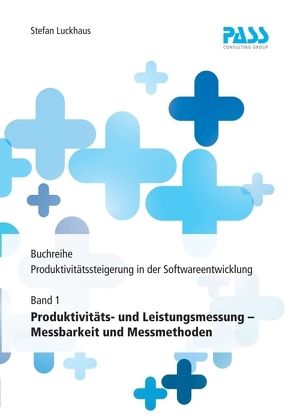 Buchreihe: Produktivitätssteigerung in der Softwareentwicklung, Teil 1: Produktivitäts- und Leistungsmessung – Messbarkeit und Messmethoden von Luckhaus,  Stefan