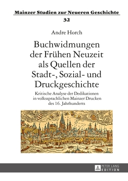 Buchwidmungen der Frühen Neuzeit als Quellen der Stadt-, Sozial- und Druckgeschichte von Horch,  Andre