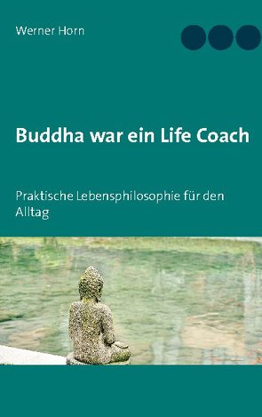 Buddha war ein Life Coach von Horn,  Werner
