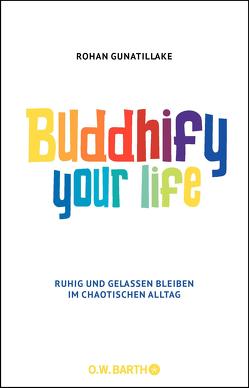 Buddhify Your Life von Gunatillake,  Rohan, Lehner,  Jochen