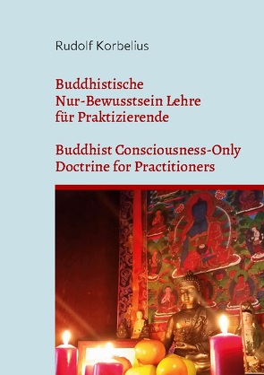 Buddhistische Nur-Bewusstsein Lehre für Praktizierende / Buddhist Consciousness-Only Doctrine for Practitioners von Korbelius,  Rudolf