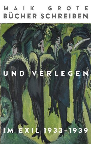 Bücher schreiben und verlegen im Exil 1933-1939 von Grote,  Maik