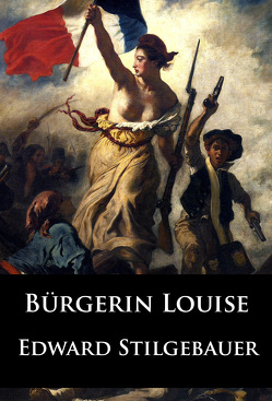 Bürgerin Louise – historischer Roman von Stilgebauer,  Edward