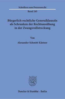 Bürgerlich-rechtliche Generalklauseln als Schranken der Rechtsausübung in der Zwangsvollstreckung. von Schmitt-Kästner,  Alexander