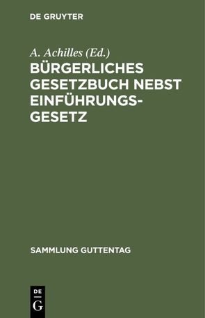 Bürgerliches Gesetzbuch nebst Einführungsgesetz von Achilles,  A., André,  F., Greiff,  M., Ritgen,  F., Unzner,  K.