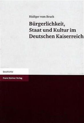 Bürgerlichkeit, Staat und Kultur im Deutschen Kaiserreich von Bruch,  Rüdiger vom, Liess,  Hans-Christoph