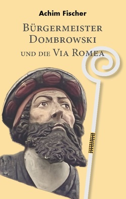 Bürgermeister Dombrowski und die Via Romea von Fischer,  Achim
