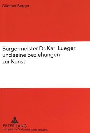 Bürgermeister Dr. Karl Lueger und seine Beziehungen zur Kunst von Berger,  Günther