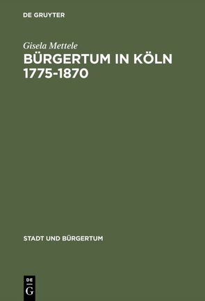 Bürgertum in Köln 1775–1870 von Mettele,  Gisela