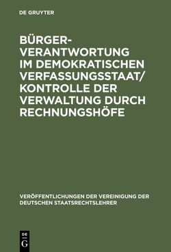 Bürgerverantwortung im demokratischen Verfassungsstaat / Kontrolle der Verwaltung durch Rechnungshöfe von Berka,  Walter, Degenhart,  Christoph, Depenheuer,  Otto, Merten,  Detlef, Ruch,  Alexander, Schäffer,  Heinz, Schulze-Fielitz,  Helmuth