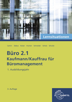 Büro 2.1 – Lernsituationen – 1. Ausbildungsjahr von Camin,  Britta, Debus,  Martin, Keiser,  Gerd, Kramer,  Holger, Schneider,  Alexander, Scholz,  Annika, Schulte,  Walter