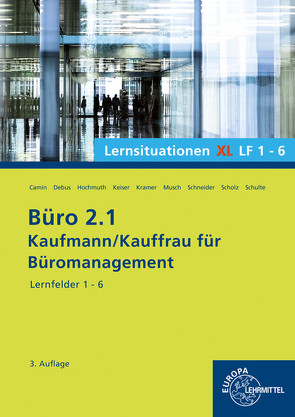 Büro 2.1, Lernsituationen XL Lernfelder 1 – 6 von Camin,  Britta, Debus,  Martin, Hochmuth,  Ilona, Kramer,  Holger, Musch,  Sandy, Schneider,  Alexander, Scholz,  Annika, Schulte,  Walter