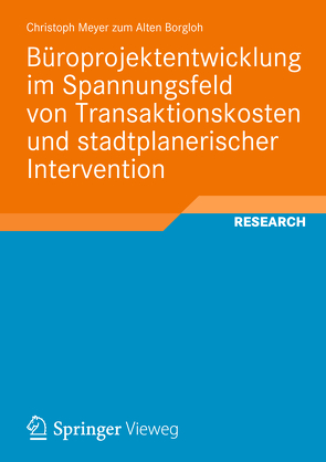 Büroprojektentwicklung im Spannungsfeld von Transaktionskosten und stadtplanerischer Intervention von Meyer zum Alten Borgloh,  Christoph