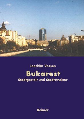 Bukarest – Die Entwicklung des Stadtraums von Vossen,  Joachim