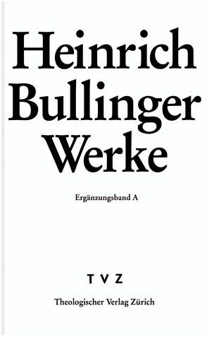 Bullinger, Heinrich: Werke von Bächtold,  Hans Ulrich, Bullinger,  Heinrich, Büsser,  Fritz, Henrich,  Rainer