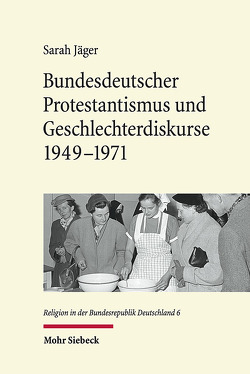 Bundesdeutscher Protestantismus und Geschlechterdiskurse 1949-1971 von Jaeger,  Sarah