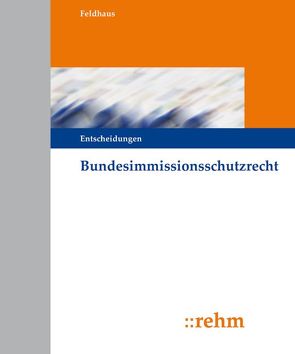 Bundesimmissionsschutzrecht – Entscheidungen von Feldhaus,  Gerhard, Schumacher,  Jochen