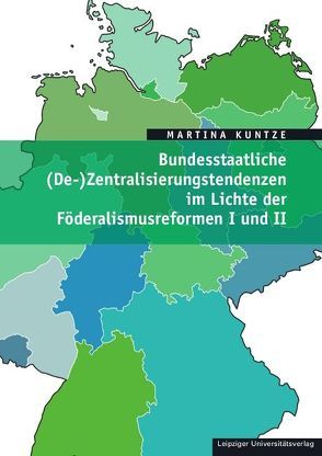 Bundesstaatliche (De-)Zentralisierungstendenzen im Lichte der Föderalismusreformen I und II von Kuntze,  Martina