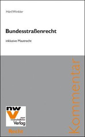 Bundesstraßenrecht inklusive Mautrecht von Hörl,  Johannes, Winkler,  Andreas