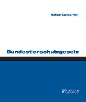Bundestierschutzgesetz von Kallab,  Alfred, Kallab,  Thomas, Noll,  Alfred J.