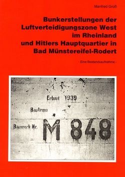 Bunkerstellungen der Luftverteidigungszone West im Rheinland und Hitlers Hauptquartier in Bad Münstereifel-Rodert von Gross,  Manfred