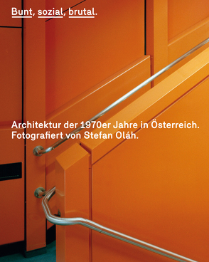Bunt, sozial, brutal. Architektur der 1970er Jahre in Österreich von Griesser-Stermscheg,  Martina, Hackenschmidt,  Sebastian, Olah,  Stefan
