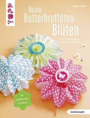 Bunte Butterbrottüten-Blüten (kreativ.kompakt.) von Schmitt,  Gudrun