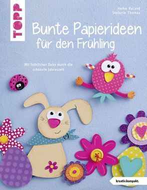 Bunte Papierideen für den Frühling (kreativ.kompakt) von Roland,  Heike, Thomas,  Stefanie