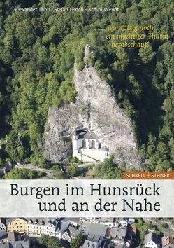 Burgen im Hunsrück und an der Nahe „… wo trotzig noch ein mächtiger Thurm herabschaut“ von Thon,  Alexander, Ulrich,  Stefan, Wendt,  Achim