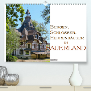 Burgen, Schlösser, Herrenhäuer im Sauerland (Premium, hochwertiger DIN A2 Wandkalender 2023, Kunstdruck in Hochglanz) von Haafke,  Udo