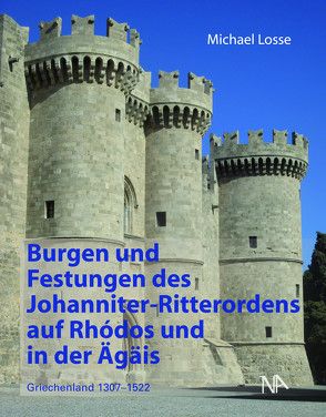 Burgen und Festungen des Johanniter-Ritterordens auf Rhodos und in der Ägäis (Griechenland 1307-1522) von Losse,  Michael