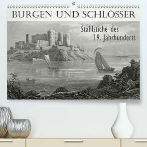 BURGEN UND SCHLÖSSER. Stahlstiche des 19. Jahrhunderts (Premium, hochwertiger DIN A2 Wandkalender 2021, Kunstdruck in Hochglanz) von Galle,  Jost