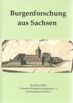 Burgenforschung aus Sachsen / Burgenforschung aus Sachsen 28 (2015/2016) von Deutschen Burgenvereinigung e. V. Landesgruppe Sachsen, Geupel,  Volkmar, Gräßler,  Ingolf, Kettlitz,  Eberhardt, Müller,  Heinz