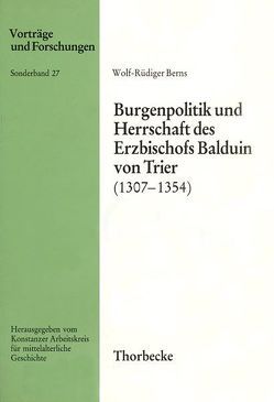 Burgenpolitik und Herrschaft des Erzbischofs Balduin von Trier (1307-1354) von Berns,  Wolf R