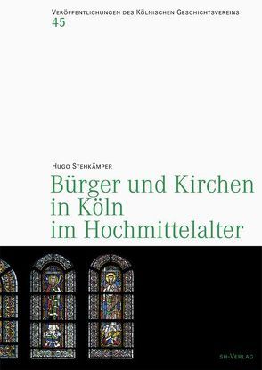 Bürger und Kirchen in Köln im Hochmittelater von Stehkämper,  Hugo