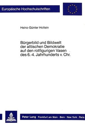Bürgerbild und Bildwelt der attischen Demokratie auf den rotfigurigen Vasen des. 6.-4. Jahrhunderts vor Christus von Hollein,  Heinz Günter