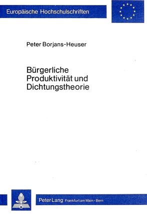 Bürgerliche Produktivität und Dichtungstheorie von Borjans-Heuser,  Peter