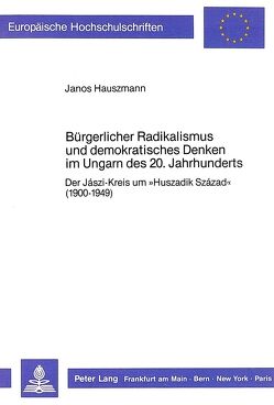 Bürgerlicher Radikalismus und demokratisches Denken im Ungarn des 20. Jahrhunderts von Hauszmann,  Janos