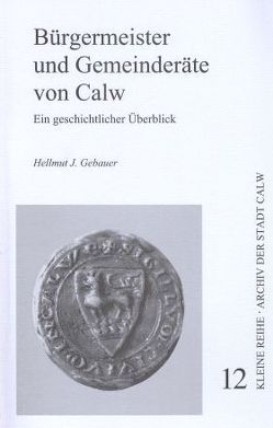 Bürgermeister und Gemeinderäte von Calw von Gebauer,  Hellmut J, Große Kreisstadt Calw,  Stadtarchiv, Rathgeber,  Paul