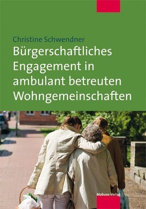 Bürgerschaftliches Engagement in ambulant betreuten Wohngemeinschaften von Schwendner,  Christine