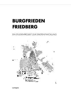 BURGFRIEDEN FRIEDBERG von Dr.-Ing. Hekmati,  Bjoern, Prof. Dr.-Ing. Rudolph-Cleff,  Annette, TU Darmstadt /FB Architektur/FG Entwerfen+Stadtentwicklung