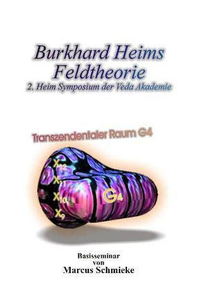 Burkhard Heims Feldtheorie (2. Heims Symposium der Veden-Akademie – Seminar) von Schmieke,  Marcus